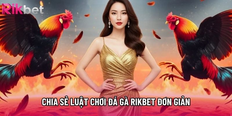 Chia sẻ luật chơi đá gà rikbet đơn giản Chia sẻ luật chơi đá gà rikbet đơn giản