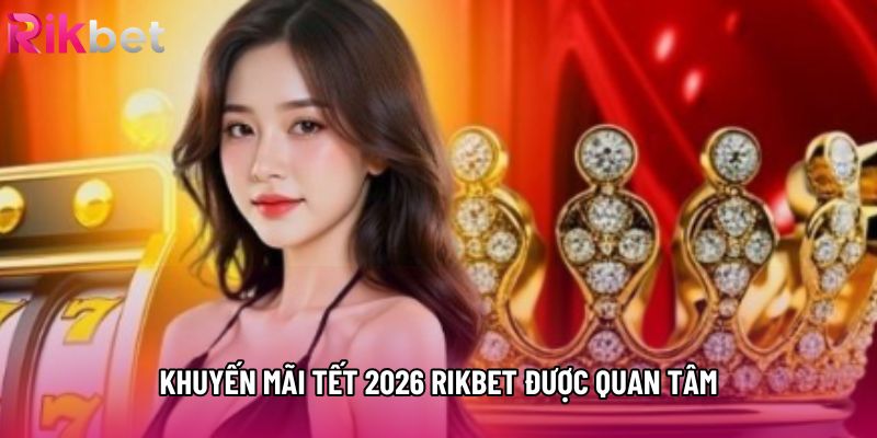 Khuyến mãi tết 2026 rikbet được quan tâm Khuyến mãi tết 2026 rikbet được quan tâm