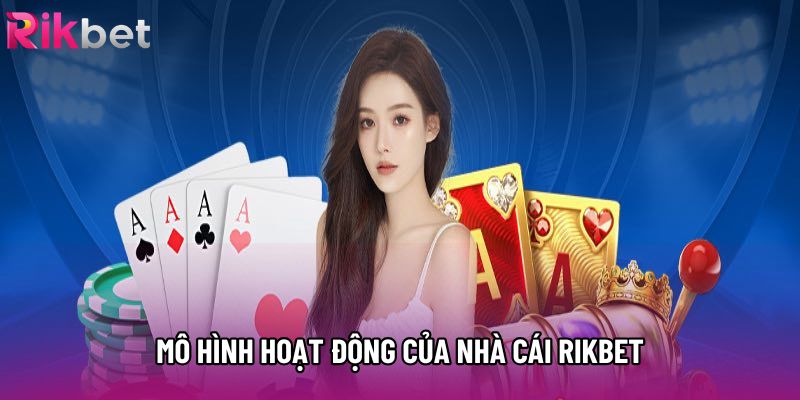 Mô hình hoạt động của nhà cái Rikbet Mô hình hoạt động của nhà cái Rikbet