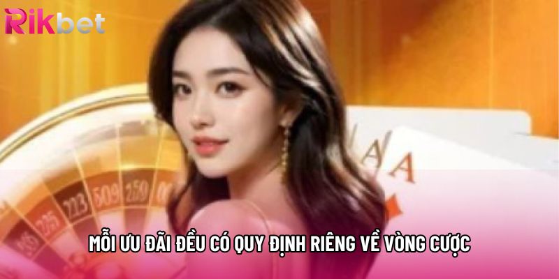Mỗi ưu đãi đều có quy định riêng về vòng cược Mỗi ưu đãi đều có quy định riêng về vòng cược