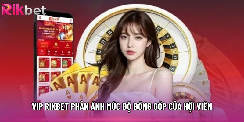 VIP rikbet phản ánh mức độ đóng góp của hội viên VIP rikbet phản ánh mức độ đóng góp của hội viên