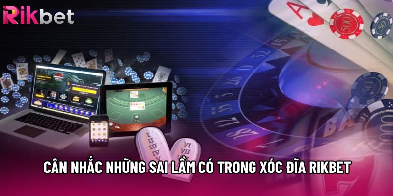 Cân nhắc những sai lầm có trong xóc đĩa rikbet Cân nhắc những sai lầm có trong xóc đĩa rikbet